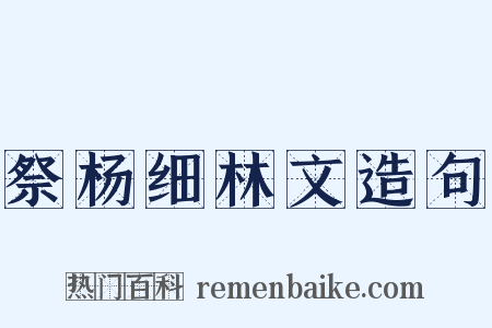 祭杨细林文造句是什么意思的图片